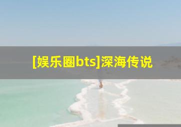 [娱乐圈bts]深海传说